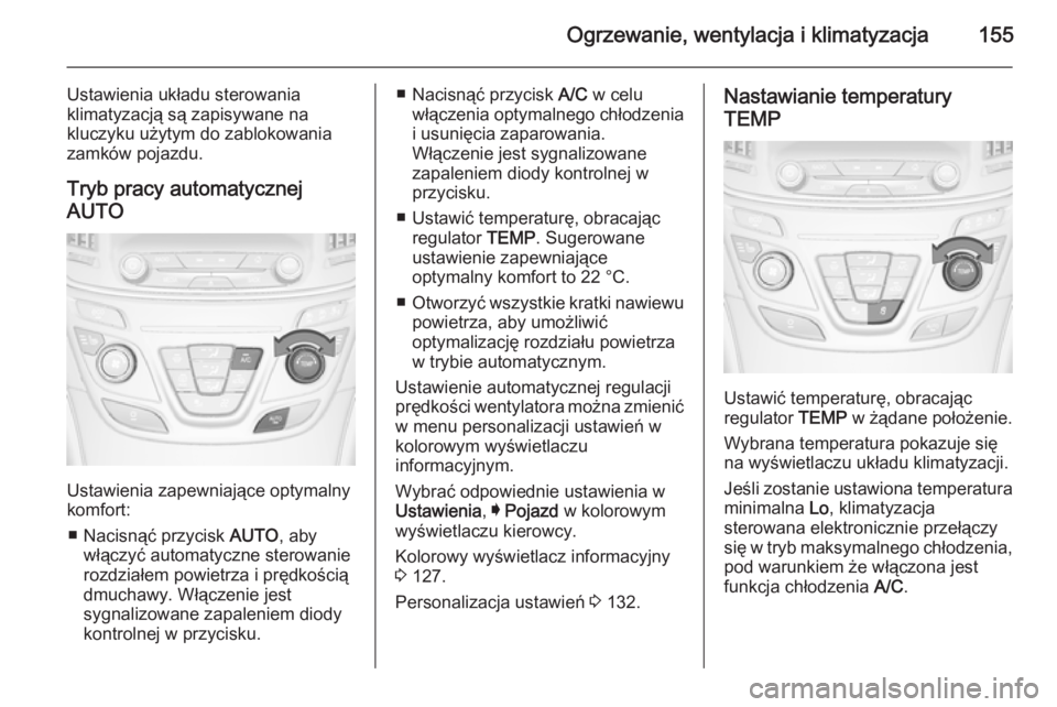 OPEL INSIGNIA 2015 Instrukcja obsługi (in Polish) Ogrzewanie, wentylacja i klimatyzacja155
Ustawienia układu sterowania
klimatyzacją są zapisywane na
kluczyku użytym do zablokowania
zamków pojazdu.
Tryb pracy automatycznejAUTO
Ustawienia zapewni OPEL INSIGNIA 2015 Instrukcja obsługi (in Polish) Ogrzewanie, wentylacja i klimatyzacja155
Ustawienia układu sterowania
klimatyzacją są zapisywane na
kluczyku użytym do zablokowania
zamków pojazdu.
Tryb pracy automatycznejAUTO
Ustawienia zapewni