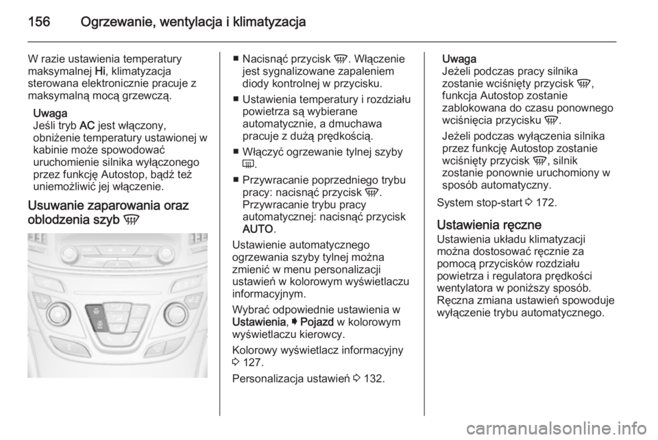 OPEL INSIGNIA 2015 Instrukcja obsługi (in Polish) 156Ogrzewanie, wentylacja i klimatyzacja
W razie ustawienia temperatury
maksymalnej Hi, klimatyzacja
sterowana elektronicznie pracuje z
maksymalną mocą grzewczą.
Uwaga
Jeśli tryb AC jest włącz OPEL INSIGNIA 2015 Instrukcja obsługi (in Polish) 156Ogrzewanie, wentylacja i klimatyzacja
W razie ustawienia temperatury
maksymalnej Hi, klimatyzacja
sterowana elektronicznie pracuje z
maksymalną mocą grzewczą.
Uwaga
Jeśli tryb AC jest włącz