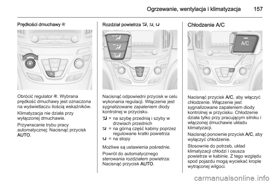 OPEL INSIGNIA 2015 Instrukcja obsługi (in Polish) Ogrzewanie, wentylacja i klimatyzacja157
Prędkości dmuchawy Z
Obrócić regulator Z. Wybrana
prędkość dmuchawy jest oznaczona
na wyświetlaczu ilością wskaźników.
Klimatyzacja nie działa prz OPEL INSIGNIA 2015 Instrukcja obsługi (in Polish) Ogrzewanie, wentylacja i klimatyzacja157
Prędkości dmuchawy Z
Obrócić regulator Z. Wybrana
prędkość dmuchawy jest oznaczona
na wyświetlaczu ilością wskaźników.
Klimatyzacja nie działa prz