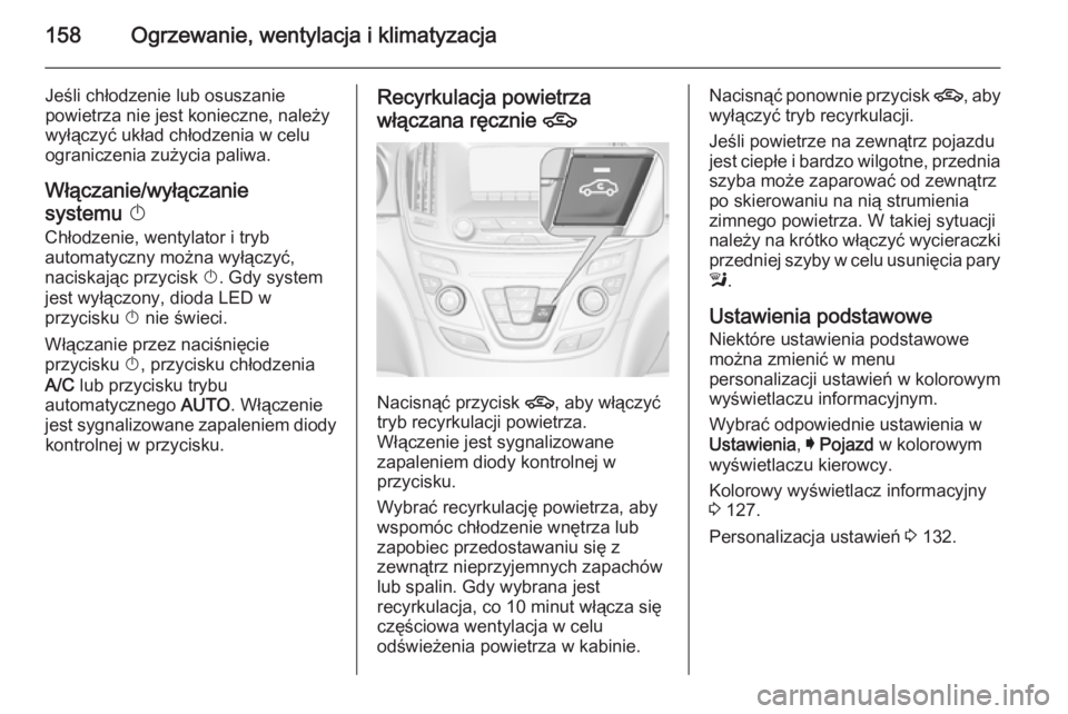 OPEL INSIGNIA 2015 Instrukcja obsługi (in Polish) 158Ogrzewanie, wentylacja i klimatyzacja
Jeśli chłodzenie lub osuszanie
powietrza nie jest konieczne, należy wyłączyć układ chłodzenia w celuograniczenia zużycia paliwa.
Włączanie/wyłącza OPEL INSIGNIA 2015 Instrukcja obsługi (in Polish) 158Ogrzewanie, wentylacja i klimatyzacja
Jeśli chłodzenie lub osuszanie
powietrza nie jest konieczne, należy wyłączyć układ chłodzenia w celuograniczenia zużycia paliwa.
Włączanie/wyłącza