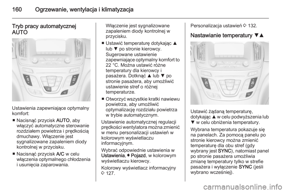 OPEL INSIGNIA 2015 Instrukcja obsługi (in Polish) 160Ogrzewanie, wentylacja i klimatyzacja
Tryb pracy automatycznejAUTO
Ustawienia zapewniające optymalny
komfort:
■ Nacisnąć przycisk AUTO, aby
włączyć automatyczne sterowanie rozdziałem powi OPEL INSIGNIA 2015 Instrukcja obsługi (in Polish) 160Ogrzewanie, wentylacja i klimatyzacja
Tryb pracy automatycznejAUTO
Ustawienia zapewniające optymalny
komfort:
■ Nacisnąć przycisk AUTO, aby
włączyć automatyczne sterowanie rozdziałem powi