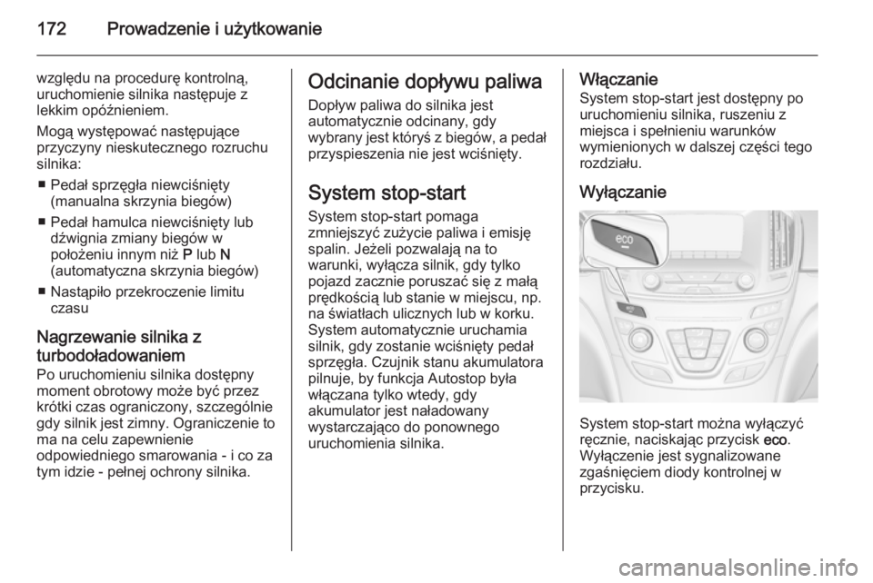 OPEL INSIGNIA 2015  Instrukcja obsługi (in Polish) 172Prowadzenie i użytkowanie
względu na procedurę kontrolną,uruchomienie silnika następuje z
lekkim opóźnieniem.
Mogą występować następujące
przyczyny nieskutecznego rozruchu
silnika:
■ 