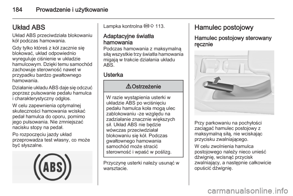 OPEL INSIGNIA 2015 Instrukcja obsługi (in Polish) 184Prowadzenie i użytkowanieUkład ABSUkład ABS przeciwdziała blokowaniu
kół podczas hamowania.
Gdy tylko któreś z kół zacznie się
blokować, układ odpowiednio
wyreguluje ciśnienie w ukła OPEL INSIGNIA 2015 Instrukcja obsługi (in Polish) 184Prowadzenie i użytkowanieUkład ABSUkład ABS przeciwdziała blokowaniu
kół podczas hamowania.
Gdy tylko któreś z kół zacznie się
blokować, układ odpowiednio
wyreguluje ciśnienie w ukła