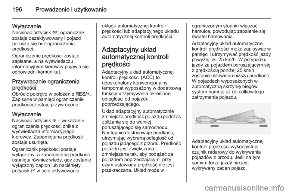 OPEL INSIGNIA 2015 Instrukcja obsługi (in Polish) 196Prowadzenie i użytkowanie
Wyłączanie
Nacisnąć przycisk y: ogranicznik
zostaje dezaktywowany i pojazd
porusza się bez ograniczenia
prędkości.
Ograniczenie prędkości zostaje
zapisane, a na OPEL INSIGNIA 2015 Instrukcja obsługi (in Polish) 196Prowadzenie i użytkowanie
Wyłączanie
Nacisnąć przycisk y: ogranicznik
zostaje dezaktywowany i pojazd
porusza się bez ograniczenia
prędkości.
Ograniczenie prędkości zostaje
zapisane, a na