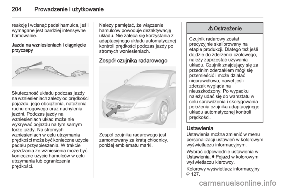 OPEL INSIGNIA 2015  Instrukcja obsługi (in Polish) 204Prowadzenie i użytkowanie
reakcję i wcisnąć pedał hamulca, jeśliwymagane jest bardziej intensywne
hamowanie.
Jazda na wzniesieniach i ciągnięcie przyczepy
Skuteczność układu podczas jazd