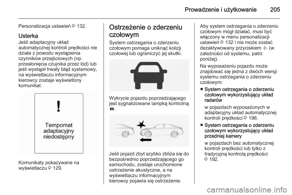 OPEL INSIGNIA 2015  Instrukcja obsługi (in Polish) Prowadzenie i użytkowanie205
Personalizacja ustawień 3 132.
Usterka
Jeśli adaptacyjny układ
automatycznej kontroli prędkości nie
działa z powodu wystąpienia
czynników przejściowych (np.
prze