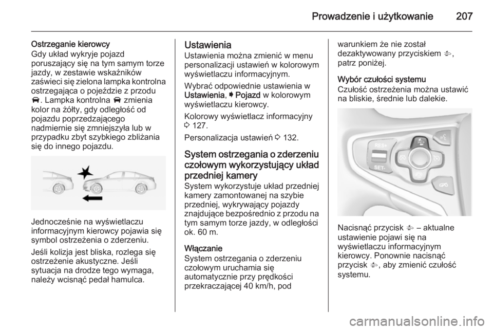 OPEL INSIGNIA 2015 Instrukcja obsługi (in Polish) Prowadzenie i użytkowanie207
Ostrzeganie kierowcy
Gdy układ wykryje pojazd
poruszający się na tym samym torze
jazdy, w zestawie wskaźników
zaświeci się zielona lampka kontrolna ostrzegająca o OPEL INSIGNIA 2015 Instrukcja obsługi (in Polish) Prowadzenie i użytkowanie207
Ostrzeganie kierowcy
Gdy układ wykryje pojazd
poruszający się na tym samym torze
jazdy, w zestawie wskaźników
zaświeci się zielona lampka kontrolna ostrzegająca o