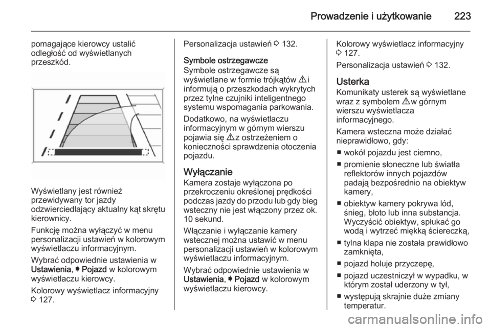OPEL INSIGNIA 2015 Instrukcja obsługi (in Polish) Prowadzenie i użytkowanie223
pomagające kierowcy ustalić
odległość od wyświetlanych
przeszkód.
Wyświetlany jest również
przewidywany tor jazdy
odzwierciedlający aktualny kąt skrętu
kiero OPEL INSIGNIA 2015 Instrukcja obsługi (in Polish) Prowadzenie i użytkowanie223
pomagające kierowcy ustalić
odległość od wyświetlanych
przeszkód.
Wyświetlany jest również
przewidywany tor jazdy
odzwierciedlający aktualny kąt skrętu
kiero
