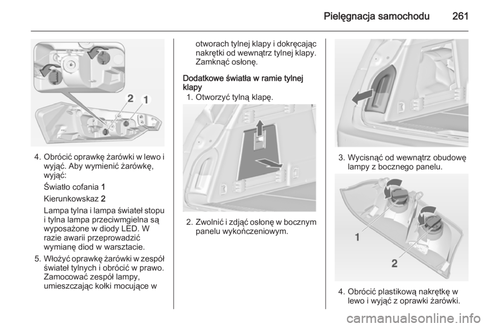 OPEL INSIGNIA 2015  Instrukcja obsługi (in Polish) Pielęgnacja samochodu261
4.Obrócić oprawkę żarówki w lewo i
wyjąć. Aby wymienić żarówkę,
wyjąć:
Światło cofania  1
Kierunkowskaz  2
Lampa tylna i lampa świateł stopu
i tylna lampa pr