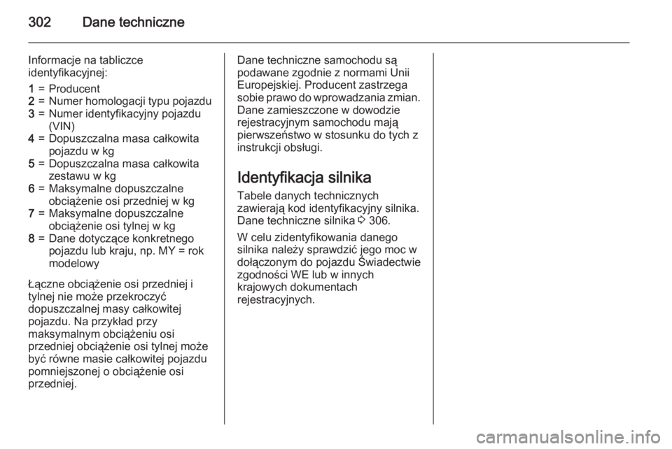 OPEL INSIGNIA 2015 Instrukcja obsługi (in Polish) 302Dane techniczne
Informacje na tabliczce
identyfikacyjnej:1=Producent2=Numer homologacji typu pojazdu3=Numer identyfikacyjny pojazdu
(VIN)4=Dopuszczalna masa całkowita
pojazdu w kg5=Dopuszczalna ma OPEL INSIGNIA 2015 Instrukcja obsługi (in Polish) 302Dane techniczne
Informacje na tabliczce
identyfikacyjnej:1=Producent2=Numer homologacji typu pojazdu3=Numer identyfikacyjny pojazdu
(VIN)4=Dopuszczalna masa całkowita
pojazdu w kg5=Dopuszczalna ma