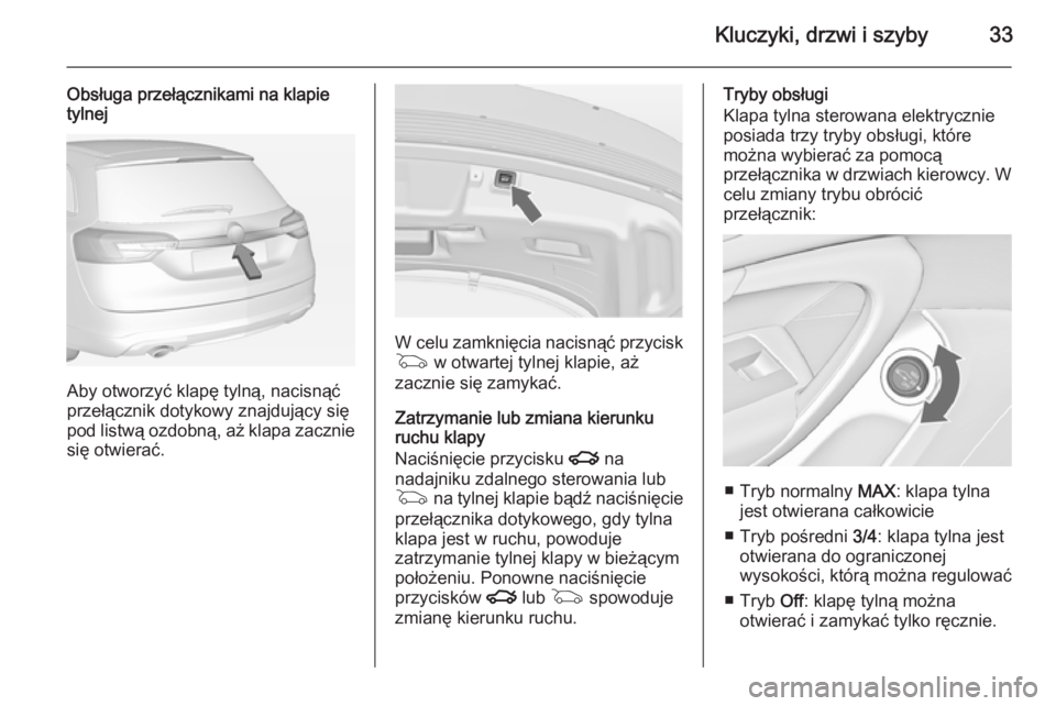 OPEL INSIGNIA 2015  Instrukcja obsługi (in Polish) Kluczyki, drzwi i szyby33
Obsługa przełącznikami na klapie
tylnej
Aby otworzyć klapę tylną, nacisnąć
przełącznik dotykowy znajdujący się
pod listwą ozdobną, aż klapa zacznie
się otwier