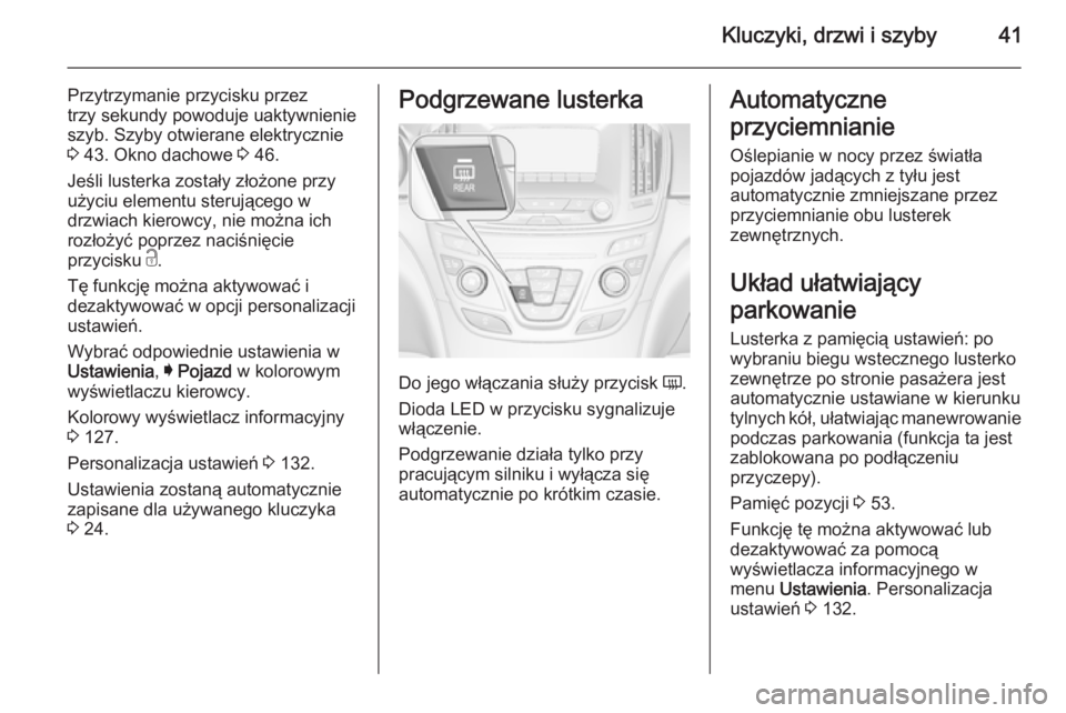 OPEL INSIGNIA 2015  Instrukcja obsługi (in Polish) Kluczyki, drzwi i szyby41
Przytrzymanie przycisku przez
trzy sekundy powoduje uaktywnienie
szyb. Szyby otwierane elektrycznie
3  43. Okno dachowe  3 46.
Jeśli lusterka zostały złożone przy
użyciu