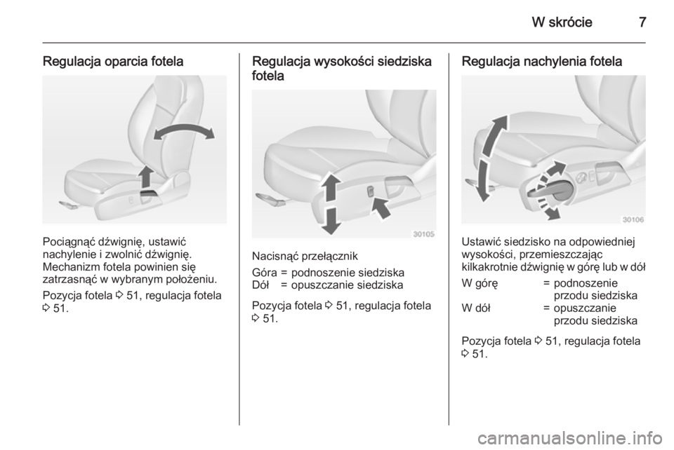 OPEL INSIGNIA 2015  Instrukcja obsługi (in Polish) W skrócie7
Regulacja oparcia fotela
Pociągnąć dźwignię, ustawić
nachylenie i zwolnić dźwignię.
Mechanizm fotela powinien się
zatrzasnąć w wybranym położeniu.
Pozycja fotela  3 51, regul