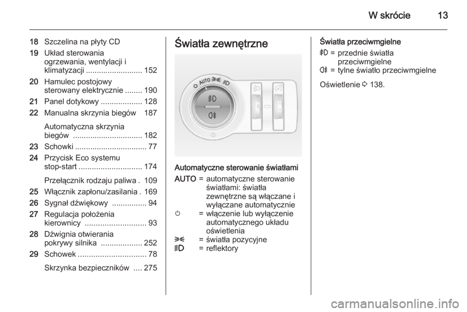 OPEL INSIGNIA 2015.5 Instrukcja obsługi (in Polish) W skrócie13
18Szczelina na płyty CD
19 Układ sterowania
ogrzewania, wentylacji i
klimatyzacji .......................... 152
20 Hamulec postojowy
sterowany elektrycznie ........ 190
21 Panel dotyko OPEL INSIGNIA 2015.5 Instrukcja obsługi (in Polish) W skrócie13
18Szczelina na płyty CD
19 Układ sterowania
ogrzewania, wentylacji i
klimatyzacji .......................... 152
20 Hamulec postojowy
sterowany elektrycznie ........ 190
21 Panel dotyko