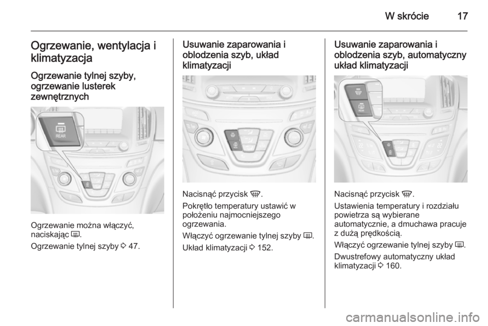 OPEL INSIGNIA 2015.5  Instrukcja obsługi (in Polish) W skrócie17Ogrzewanie, wentylacja i
klimatyzacja
Ogrzewanie tylnej szyby,
ogrzewanie lusterek
zewnętrznych
Ogrzewanie można włączyć,
naciskając  Ü.
Ogrzewanie tylnej szyby  3 47.
Usuwanie zapa