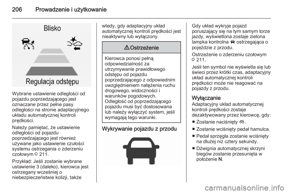 OPEL INSIGNIA 2015.5 Instrukcja obsługi (in Polish) 206Prowadzenie i użytkowanie
Wybrane ustawienie odległości od
pojazdu poprzedzającego jest
oznaczane przez pełne pasy
odległości na stronie adaptacyjnego
układu automatycznej kontroli
prędko OPEL INSIGNIA 2015.5 Instrukcja obsługi (in Polish) 206Prowadzenie i użytkowanie
Wybrane ustawienie odległości od
pojazdu poprzedzającego jest
oznaczane przez pełne pasy
odległości na stronie adaptacyjnego
układu automatycznej kontroli
prędko