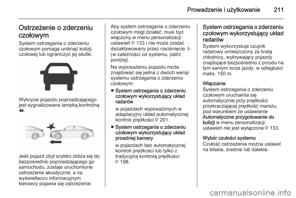 OPEL INSIGNIA 2015.5  Instrukcja obsługi (in Polish) Prowadzenie i użytkowanie211Ostrzeżenie o zderzeniu
czołowym
System ostrzegania o zderzeniu
czołowym pomaga uniknąć kolizji
czołowej lub ograniczyć jej skutki.
Wykrycie pojazdu poprzedzająceg