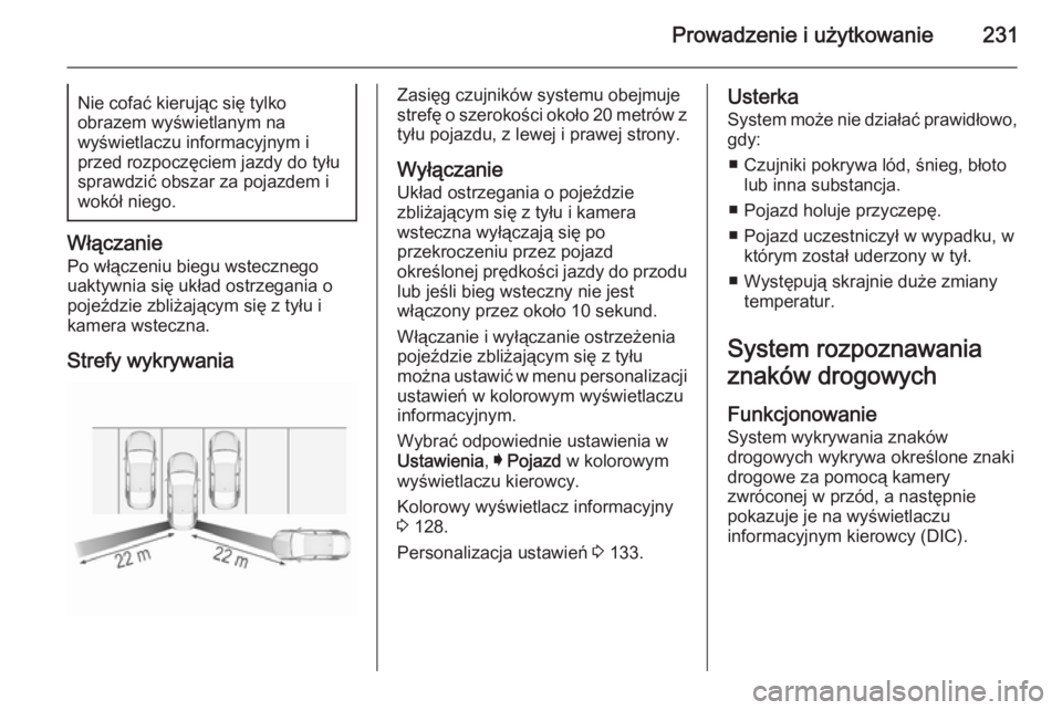 OPEL INSIGNIA 2015.5 Instrukcja obsługi (in Polish) Prowadzenie i użytkowanie231Nie cofać kierując się tylko
obrazem wyświetlanym na
wyświetlaczu informacyjnym i
przed rozpoczęciem jazdy do tyłu
sprawdzić obszar za pojazdem i
wokół niego.
W OPEL INSIGNIA 2015.5 Instrukcja obsługi (in Polish) Prowadzenie i użytkowanie231Nie cofać kierując się tylko
obrazem wyświetlanym na
wyświetlaczu informacyjnym i
przed rozpoczęciem jazdy do tyłu
sprawdzić obszar za pojazdem i
wokół niego.
W