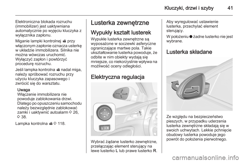 OPEL INSIGNIA 2015.5  Instrukcja obsługi (in Polish) Kluczyki, drzwi i szyby41
Elektroniczna blokada rozruchu(immobilizer) jest uaktywniana
automatycznie po wyjęciu kluczyka z
wyłącznika zapłonu.
Miganie lampki kontrolnej  d przy
włączonym zapłon