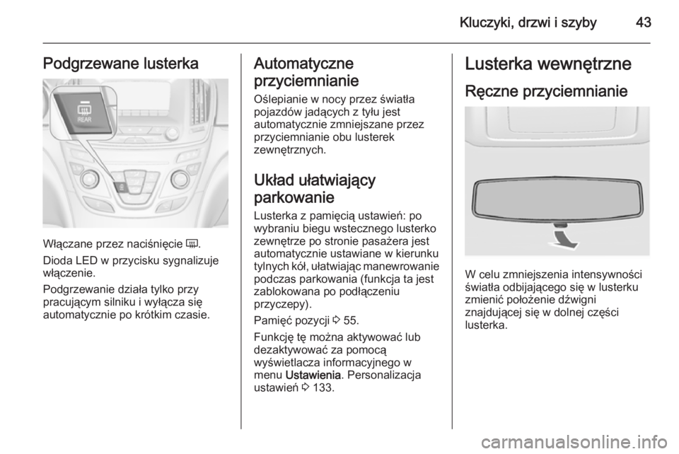 OPEL INSIGNIA 2015.5  Instrukcja obsługi (in Polish) Kluczyki, drzwi i szyby43Podgrzewane lusterka
Włączane przez naciśnięcie Ü.
Dioda LED w przycisku sygnalizuje
włączenie.
Podgrzewanie działa tylko przy
pracującym silniku i wyłącza się
aut