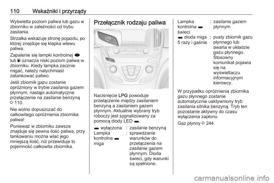 OPEL INSIGNIA 2016 Instrukcja obsługi (in Polish) 110Wskaźniki i przyrządyWyświetla poziom paliwa lub gazu w
zbiorniku w zależności od trybu
zasilania.
Strzałka wskazuje stronę pojazdu, po której znajduje się klapka wlewu
paliwa.
Zapalenie s OPEL INSIGNIA 2016 Instrukcja obsługi (in Polish) 110Wskaźniki i przyrządyWyświetla poziom paliwa lub gazu w
zbiorniku w zależności od trybu
zasilania.
Strzałka wskazuje stronę pojazdu, po której znajduje się klapka wlewu
paliwa.
Zapalenie s