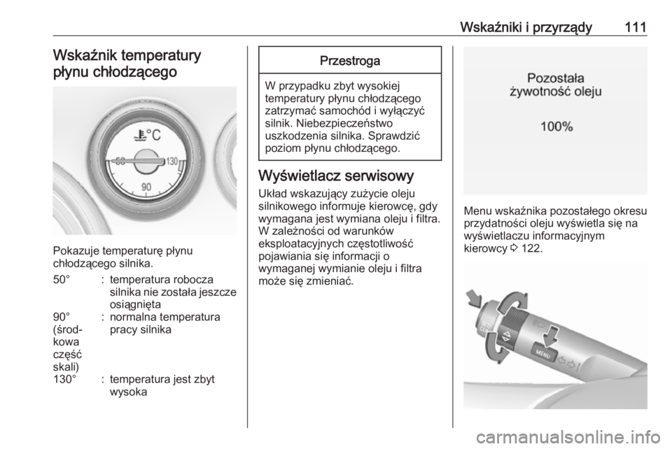 OPEL INSIGNIA 2016  Instrukcja obsługi (in Polish) Wskaźniki i przyrządy111Wskaźnik temperatury
płynu chłodzącego
Pokazuje temperaturę płynu
chłodzącego silnika.
50°:temperatura robocza
silnika nie została jeszcze osiągnięta90°
(środ