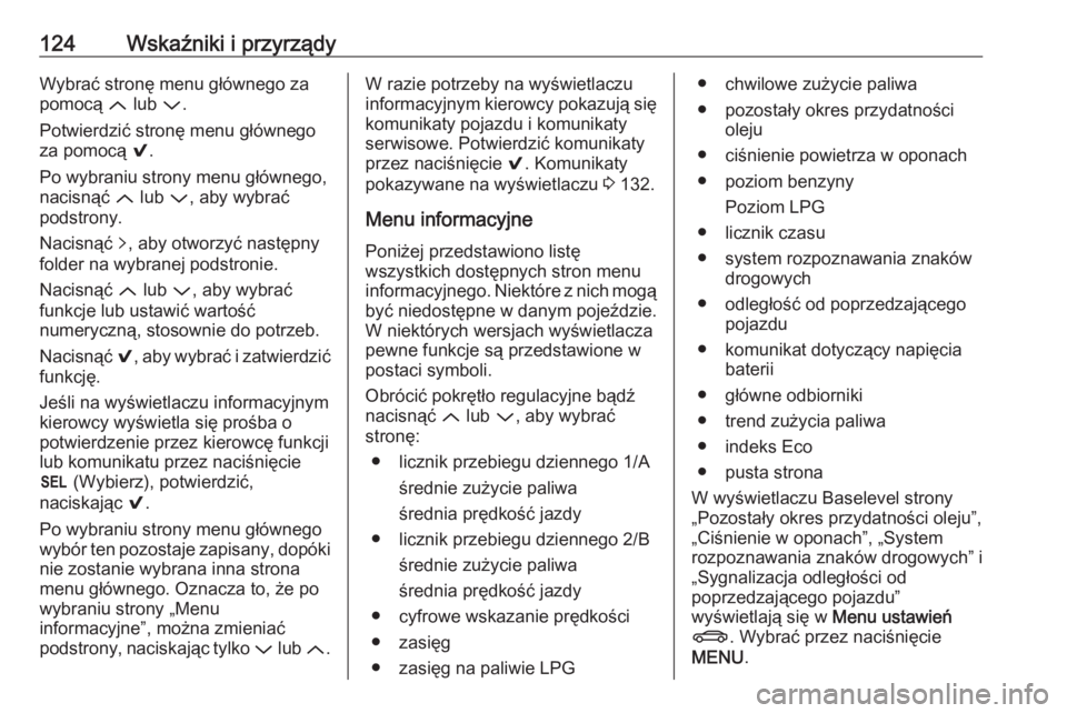 OPEL INSIGNIA 2016 Instrukcja obsługi (in Polish) 124Wskaźniki i przyrządyWybrać stronę menu głównego za
pomocą Q lub P.
Potwierdzić stronę menu głównego za pomocą 9.
Po wybraniu strony menu głównego,
nacisnąć Q lub P, aby wybra OPEL INSIGNIA 2016 Instrukcja obsługi (in Polish) 124Wskaźniki i przyrządyWybrać stronę menu głównego za
pomocą Q lub P.
Potwierdzić stronę menu głównego za pomocą 9.
Po wybraniu strony menu głównego,
nacisnąć Q lub P, aby wybra