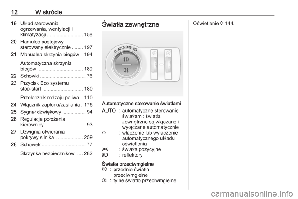 OPEL INSIGNIA 2016 Instrukcja obsługi (in Polish) 12W skrócie19Układ sterowania
ogrzewania, wentylacji i
klimatyzacji .......................... 158
20 Hamulec postojowy
sterowany elektrycznie ........ 197
21 Manualna skrzynia biegów 194
Automaty OPEL INSIGNIA 2016 Instrukcja obsługi (in Polish) 12W skrócie19Układ sterowania
ogrzewania, wentylacji i
klimatyzacji .......................... 158
20 Hamulec postojowy
sterowany elektrycznie ........ 197
21 Manualna skrzynia biegów 194
Automaty