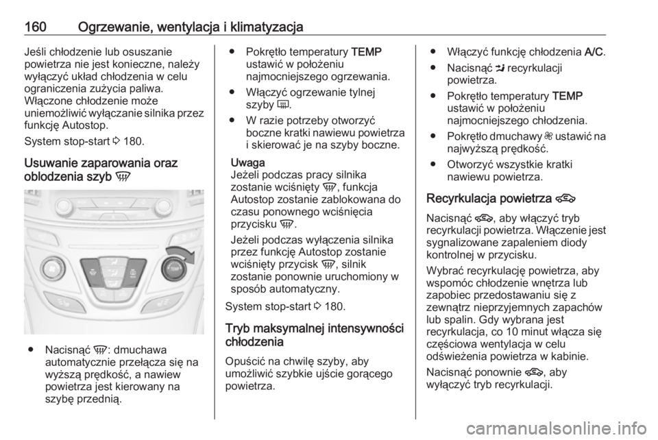 OPEL INSIGNIA 2016 Instrukcja obsługi (in Polish) 160Ogrzewanie, wentylacja i klimatyzacjaJeśli chłodzenie lub osuszanie
powietrza nie jest konieczne, należy wyłączyć układ chłodzenia w celuograniczenia zużycia paliwa.
Włączone chłodzenie OPEL INSIGNIA 2016 Instrukcja obsługi (in Polish) 160Ogrzewanie, wentylacja i klimatyzacjaJeśli chłodzenie lub osuszanie
powietrza nie jest konieczne, należy wyłączyć układ chłodzenia w celuograniczenia zużycia paliwa.
Włączone chłodzenie