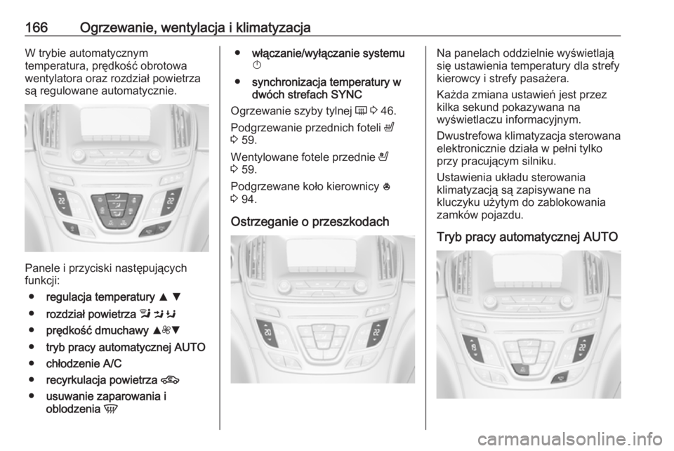 OPEL INSIGNIA 2016 Instrukcja obsługi (in Polish) 166Ogrzewanie, wentylacja i klimatyzacjaW trybie automatycznym
temperatura, prędkość obrotowa
wentylatora oraz rozdział powietrza są regulowane automatycznie.
Panele i przyciski następujących
f OPEL INSIGNIA 2016 Instrukcja obsługi (in Polish) 166Ogrzewanie, wentylacja i klimatyzacjaW trybie automatycznym
temperatura, prędkość obrotowa
wentylatora oraz rozdział powietrza są regulowane automatycznie.
Panele i przyciski następujących
f