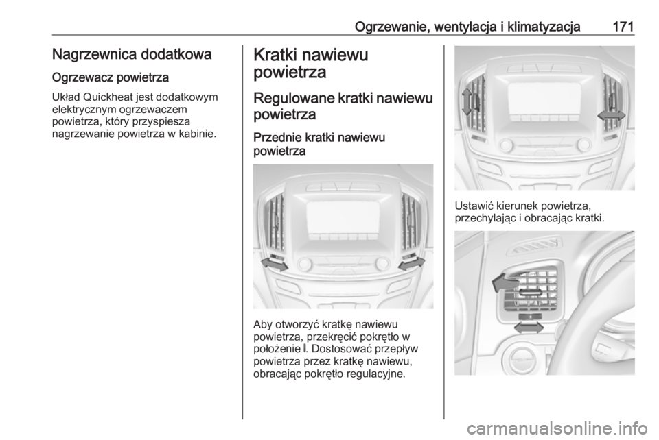 OPEL INSIGNIA 2016  Instrukcja obsługi (in Polish) Ogrzewanie, wentylacja i klimatyzacja171Nagrzewnica dodatkowa
Ogrzewacz powietrza
Układ Quickheat jest dodatkowym
elektrycznym ogrzewaczem
powietrza, który przyspiesza
nagrzewanie powietrza w kabini