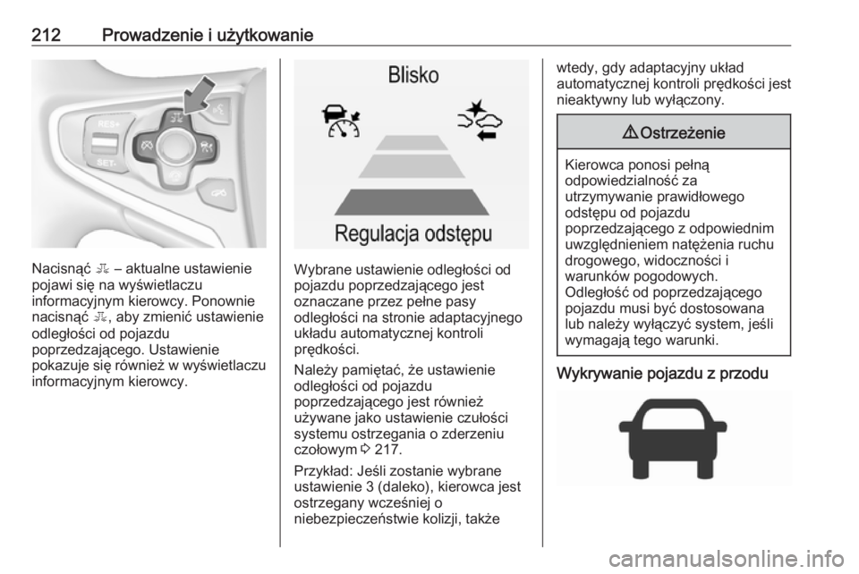 OPEL INSIGNIA 2016  Instrukcja obsługi (in Polish) 212Prowadzenie i użytkowanie
Nacisnąć E – aktualne ustawienie
pojawi się na wyświetlaczu
informacyjnym kierowcy. Ponownie
nacisnąć  E, aby zmienić ustawienie
odległości od pojazdu
poprzedz