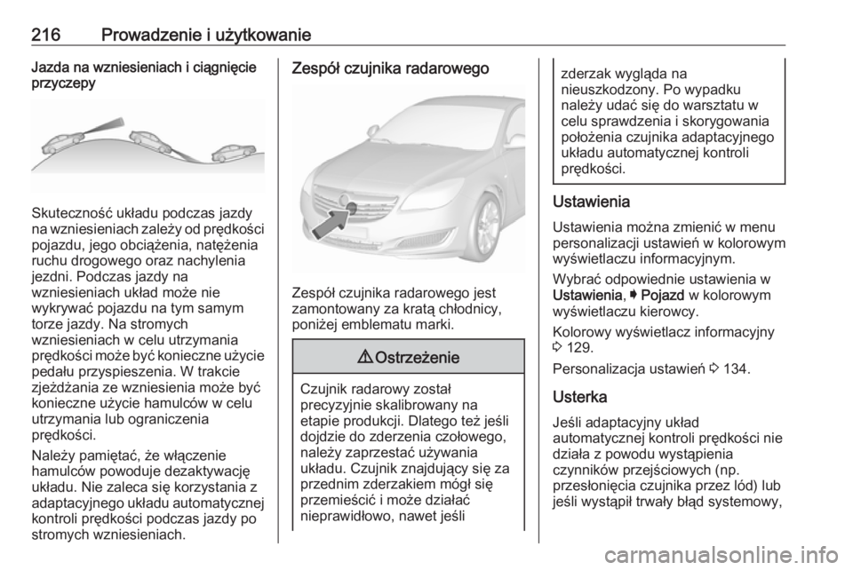 OPEL INSIGNIA 2016 Instrukcja obsługi (in Polish) 216Prowadzenie i użytkowanieJazda na wzniesieniach i ciągnięcie
przyczepy
Skuteczność układu podczas jazdy
na wzniesieniach zależy od prędkości
pojazdu, jego obciążenia, natężenia
ruchu d OPEL INSIGNIA 2016 Instrukcja obsługi (in Polish) 216Prowadzenie i użytkowanieJazda na wzniesieniach i ciągnięcie
przyczepy
Skuteczność układu podczas jazdy
na wzniesieniach zależy od prędkości
pojazdu, jego obciążenia, natężenia
ruchu d