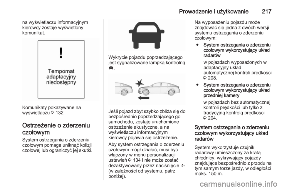 OPEL INSIGNIA 2016 Instrukcja obsługi (in Polish) Prowadzenie i użytkowanie217na wyświetlaczu informacyjnym
kierowcy zostaje wyświetlony
komunikat.
Komunikaty pokazywane na
wyświetlaczu 3 132.
Ostrzeżenie o zderzeniu czołowym
System ostrzegani OPEL INSIGNIA 2016 Instrukcja obsługi (in Polish) Prowadzenie i użytkowanie217na wyświetlaczu informacyjnym
kierowcy zostaje wyświetlony
komunikat.
Komunikaty pokazywane na
wyświetlaczu 3 132.
Ostrzeżenie o zderzeniu czołowym
System ostrzegani