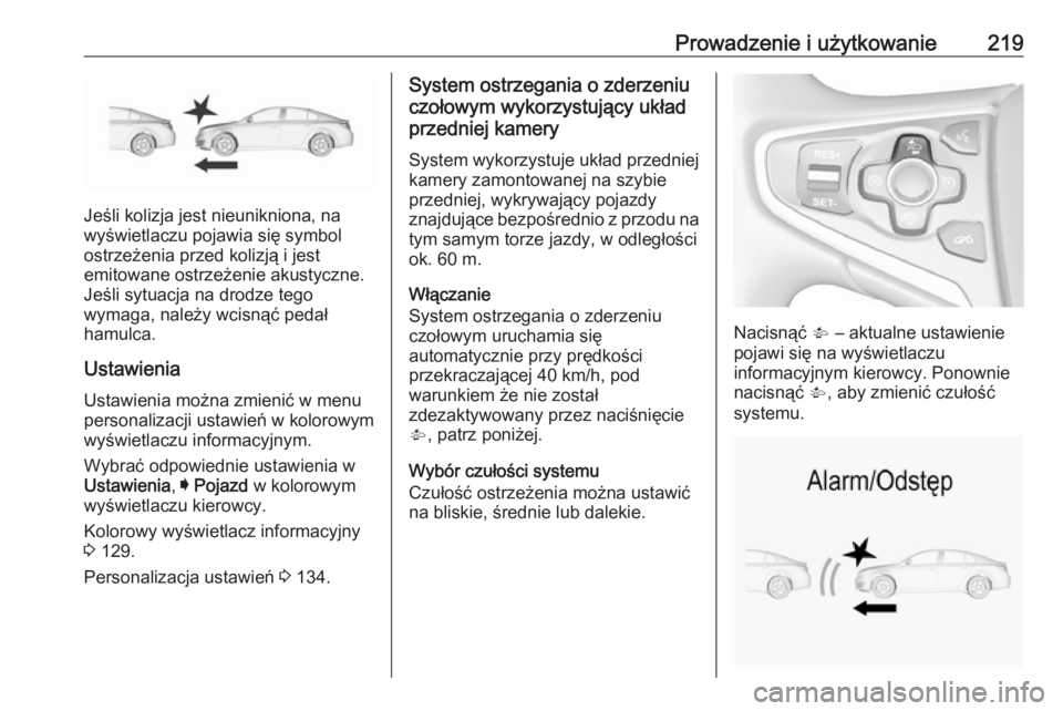 OPEL INSIGNIA 2016 Instrukcja obsługi (in Polish) Prowadzenie i użytkowanie219
Jeśli kolizja jest nieunikniona, na
wyświetlaczu pojawia się symbol
ostrzeżenia przed kolizją i jest
emitowane ostrzeżenie akustyczne.
Jeśli sytuacja na drodze teg OPEL INSIGNIA 2016 Instrukcja obsługi (in Polish) Prowadzenie i użytkowanie219
Jeśli kolizja jest nieunikniona, na
wyświetlaczu pojawia się symbol
ostrzeżenia przed kolizją i jest
emitowane ostrzeżenie akustyczne.
Jeśli sytuacja na drodze teg