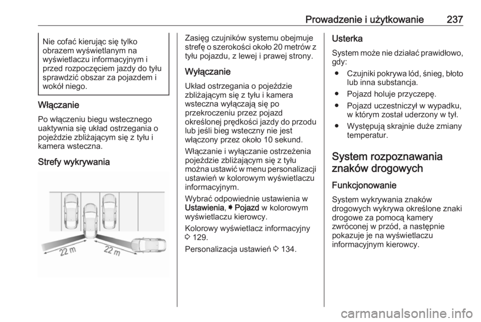 OPEL INSIGNIA 2016  Instrukcja obsługi (in Polish) Prowadzenie i użytkowanie237Nie cofać kierując się tylko
obrazem wyświetlanym na
wyświetlaczu informacyjnym i
przed rozpoczęciem jazdy do tyłu
sprawdzić obszar za pojazdem i
wokół niego.
W