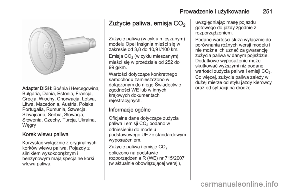 OPEL INSIGNIA 2016 Instrukcja obsługi (in Polish) Prowadzenie i użytkowanie251
Adapter DISH: Bośnia i Hercegowina,
Bułgaria, Dania, Estonia, Francja,
Grecja, Włochy, Chorwacja, Łotwa,
Litwa, Macedonia, Austria, Polska,
Portugalia, Rumunia, Szwec OPEL INSIGNIA 2016 Instrukcja obsługi (in Polish) Prowadzenie i użytkowanie251
Adapter DISH: Bośnia i Hercegowina,
Bułgaria, Dania, Estonia, Francja,
Grecja, Włochy, Chorwacja, Łotwa,
Litwa, Macedonia, Austria, Polska,
Portugalia, Rumunia, Szwec