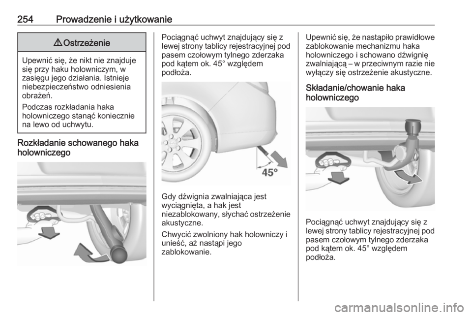 OPEL INSIGNIA 2016  Instrukcja obsługi (in Polish) 254Prowadzenie i użytkowanie9Ostrzeżenie
Upewnić się, że nikt nie znajduje
się przy haku holowniczym, w
zasięgu jego działania. Istnieje
niebezpieczeństwo odniesienia
obrażeń.
Podczas rozk