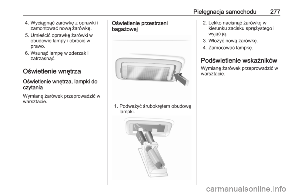 OPEL INSIGNIA 2016  Instrukcja obsługi (in Polish) Pielęgnacja samochodu2774. Wyciągnąć żarówkę z oprawki izamontować nową żarówkę.
5. Umieścić oprawkę żarówki w obudowie lampy i obrócić w
prawo.
6. Wsunąć lampę w zderzak i zatrz