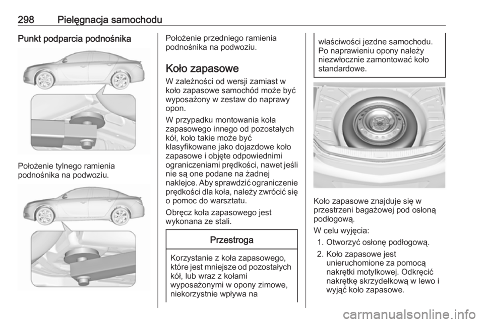 OPEL INSIGNIA 2016  Instrukcja obsługi (in Polish) 298Pielęgnacja samochoduPunkt podparcia podnośnika
Położenie tylnego ramienia
podnośnika na podwoziu.
Położenie przedniego ramienia
podnośnika na podwoziu.
Koło zapasowe W zależności od wer
