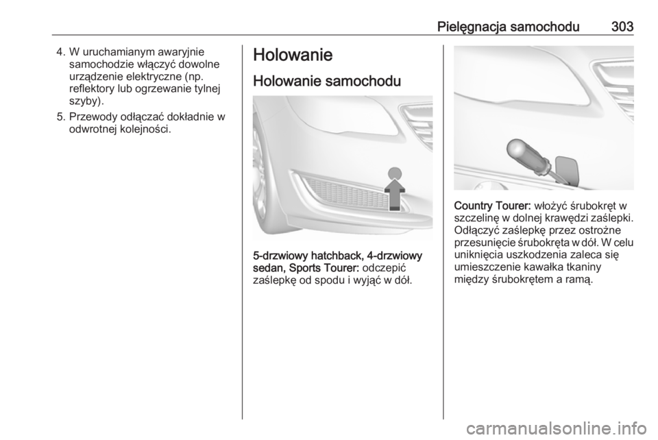 OPEL INSIGNIA 2016  Instrukcja obsługi (in Polish) Pielęgnacja samochodu3034. W uruchamianym awaryjniesamochodzie włączyć dowolne
urządzenie elektryczne (np.
reflektory lub ogrzewanie tylnej
szyby).
5. Przewody odłączać dokładnie w odwrotnej 