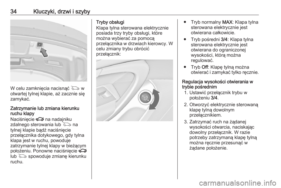 OPEL INSIGNIA 2016 Instrukcja obsługi (in Polish) 34Kluczyki, drzwi i szyby
W celu zamknięcia nacisnąć G w
otwartej tylnej klapie, aż zacznie się
zamykać.
Zatrzymanie lub zmiana kierunku
ruchu klapy
Naciśnięcie x na nadajniku
zdalnego sterow OPEL INSIGNIA 2016 Instrukcja obsługi (in Polish) 34Kluczyki, drzwi i szyby
W celu zamknięcia nacisnąć G w
otwartej tylnej klapie, aż zacznie się
zamykać.
Zatrzymanie lub zmiana kierunku
ruchu klapy
Naciśnięcie x na nadajniku
zdalnego sterow