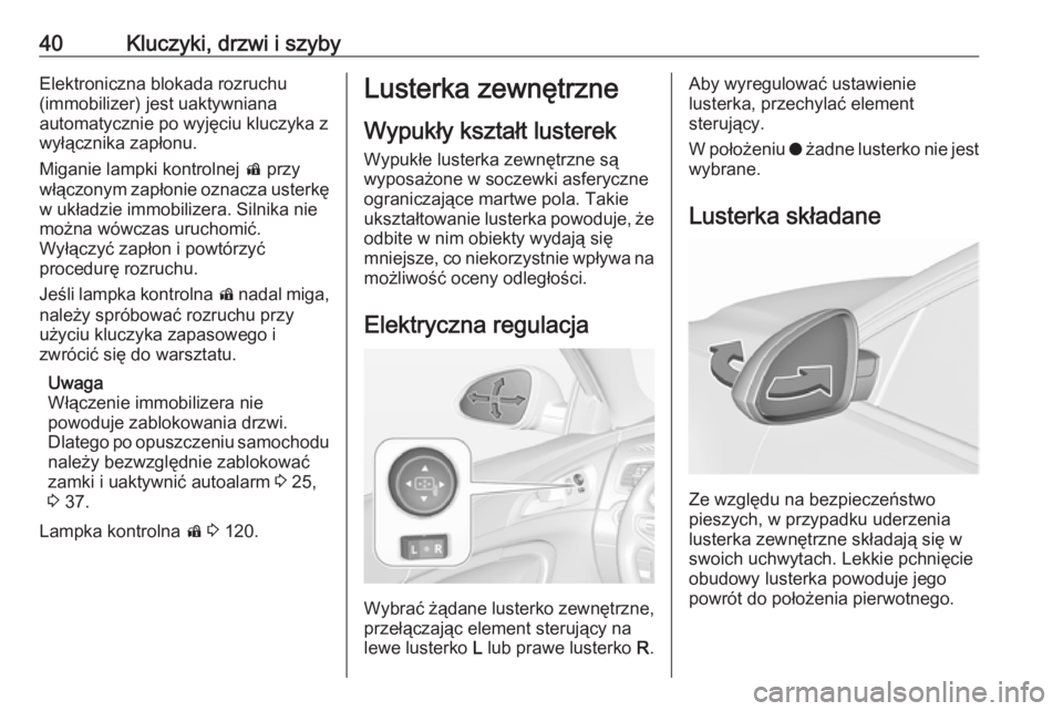 OPEL INSIGNIA 2016 Instrukcja obsługi (in Polish) 40Kluczyki, drzwi i szybyElektroniczna blokada rozruchu
(immobilizer) jest uaktywniana
automatycznie po wyjęciu kluczyka z
wyłącznika zapłonu.
Miganie lampki kontrolnej d przy
włączonym zapłon OPEL INSIGNIA 2016 Instrukcja obsługi (in Polish) 40Kluczyki, drzwi i szybyElektroniczna blokada rozruchu
(immobilizer) jest uaktywniana
automatycznie po wyjęciu kluczyka z
wyłącznika zapłonu.
Miganie lampki kontrolnej d przy
włączonym zapłon