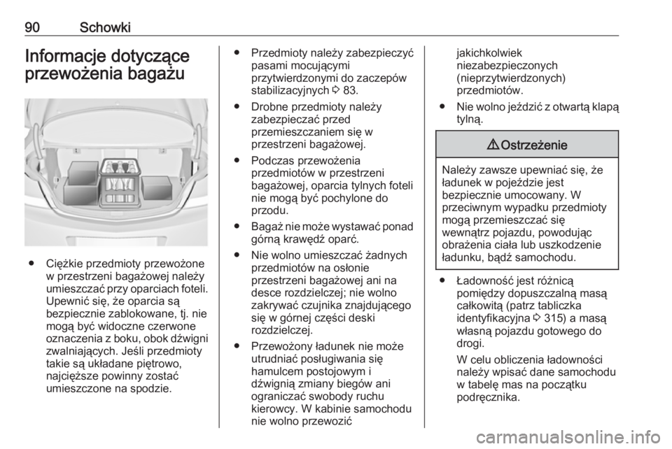 OPEL INSIGNIA 2016 Instrukcja obsługi (in Polish) 90SchowkiInformacje dotyczące
przewożenia bagażu
● Ciężkie przedmioty przewożone w przestrzeni bagażowej należy
umieszczać przy oparciach foteli.
Upewnić się, że oparcia są
bezpiecznie OPEL INSIGNIA 2016 Instrukcja obsługi (in Polish) 90SchowkiInformacje dotyczące
przewożenia bagażu
● Ciężkie przedmioty przewożone w przestrzeni bagażowej należy
umieszczać przy oparciach foteli.
Upewnić się, że oparcia są
bezpiecznie