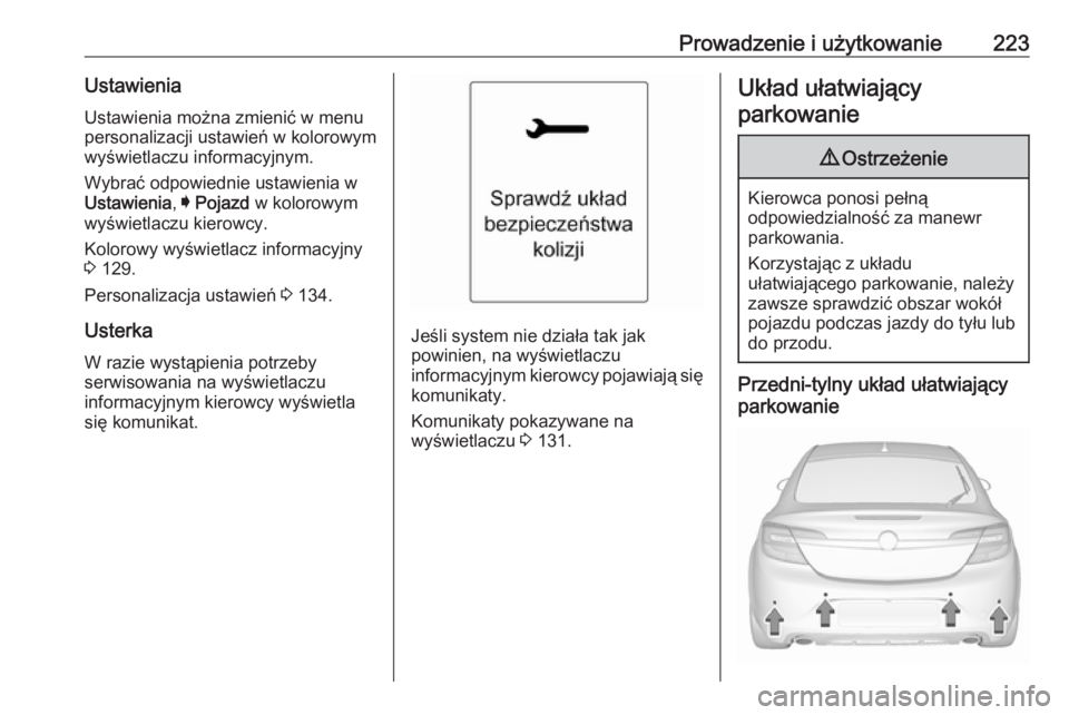 OPEL INSIGNIA 2016.5  Instrukcja obsługi (in Polish) Prowadzenie i użytkowanie223UstawieniaUstawienia można zmienić w menu
personalizacji ustawień w kolorowym wyświetlaczu informacyjnym.
Wybrać odpowiednie ustawienia w
Ustawienia , I Pojazd  w kol