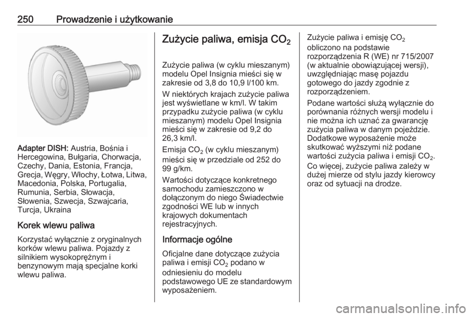 OPEL INSIGNIA 2016.5 Instrukcja obsługi (in Polish) 250Prowadzenie i użytkowanie
Adapter DISH: Austria, Bośnia i
Hercegowina, Bułgaria, Chorwacja, Czechy, Dania, Estonia, Francja,
Grecja, Węgry, Włochy, Łotwa, Litwa,
Macedonia, Polska, Portugalia OPEL INSIGNIA 2016.5 Instrukcja obsługi (in Polish) 250Prowadzenie i użytkowanie
Adapter DISH: Austria, Bośnia i
Hercegowina, Bułgaria, Chorwacja, Czechy, Dania, Estonia, Francja,
Grecja, Węgry, Włochy, Łotwa, Litwa,
Macedonia, Polska, Portugalia