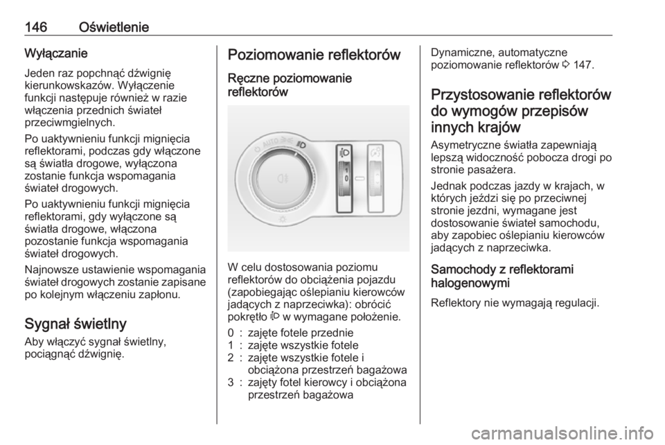 OPEL INSIGNIA 2017 Instrukcja obsługi (in Polish) 146OświetlenieWyłączanie
Jeden raz popchnąć dźwignię
kierunkowskazów. Wyłączenie
funkcji następuje również w razie włączenia przednich świateł
przeciwmgielnych.
Po uaktywnieniu funkcj OPEL INSIGNIA 2017 Instrukcja obsługi (in Polish) 146OświetlenieWyłączanie
Jeden raz popchnąć dźwignię
kierunkowskazów. Wyłączenie
funkcji następuje również w razie włączenia przednich świateł
przeciwmgielnych.
Po uaktywnieniu funkcj