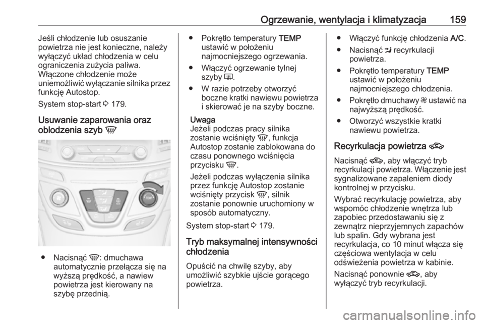 OPEL INSIGNIA 2017  Instrukcja obsługi (in Polish) Ogrzewanie, wentylacja i klimatyzacja159Jeśli chłodzenie lub osuszanie
powietrza nie jest konieczne, należy
wyłączyć układ chłodzenia w celu
ograniczenia zużycia paliwa.
Włączone chłodzeni
