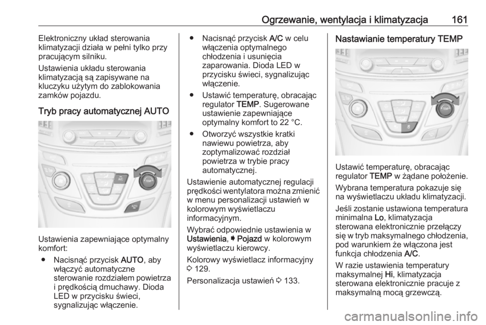 OPEL INSIGNIA 2017  Instrukcja obsługi (in Polish) Ogrzewanie, wentylacja i klimatyzacja161Elektroniczny układ sterowania
klimatyzacji działa w pełni tylko przy
pracującym silniku.
Ustawienia układu sterowania
klimatyzacją są zapisywane na
kluc