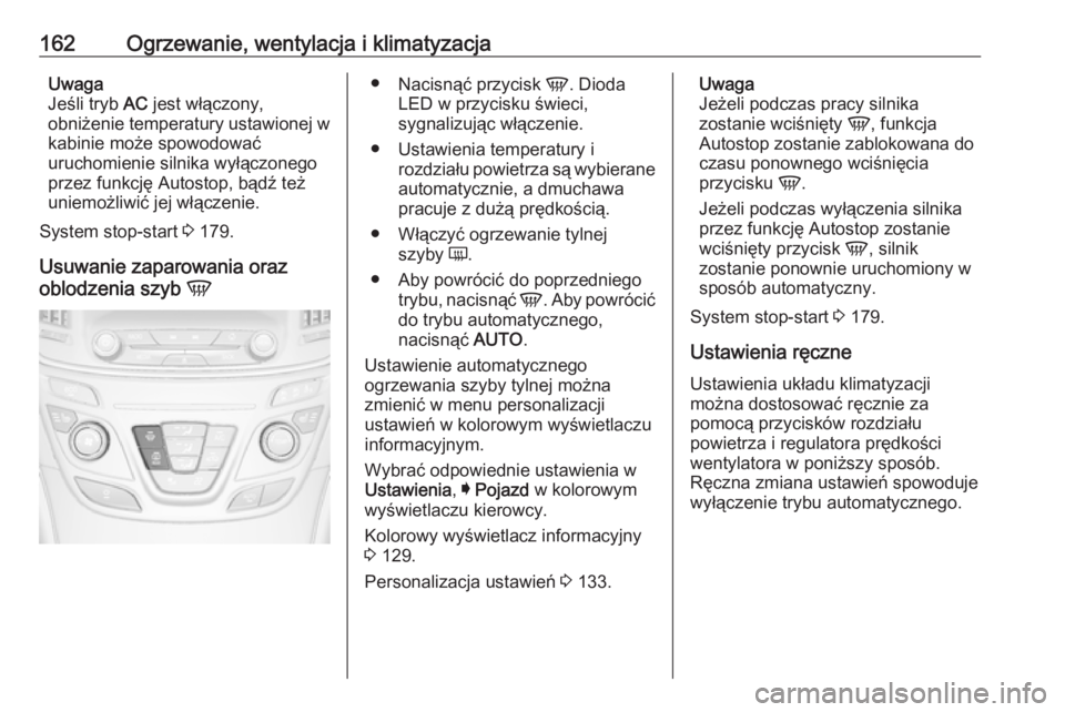 OPEL INSIGNIA 2017  Instrukcja obsługi (in Polish) 162Ogrzewanie, wentylacja i klimatyzacjaUwaga
Jeśli tryb  AC jest włączony,
obniżenie temperatury ustawionej w
kabinie może spowodować
uruchomienie silnika wyłączonego przez funkcję Autostop,